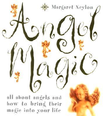 Angel Magic All About Angels and How to Bring Their Magic into Your Life