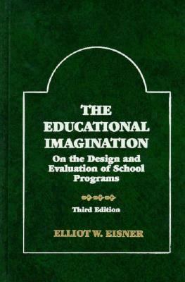 The Educational Imagination: On the Design and Evaluation of School Programs (Third Edition)