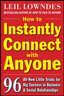 How to Instantly Connect with Anyone: 96 All-New Little Tricks for Big Success in Relationships