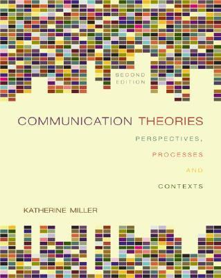 Communication Theories Perspectives, Processes, and Contexts