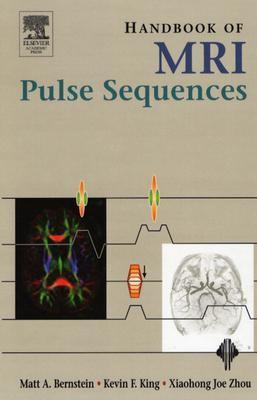 Handbook of Mri Pulse Sequences A Guide for Scientists, Engineers, Radiologists, Technologists