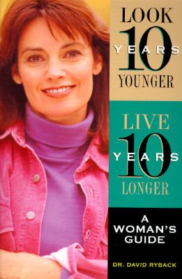 Look Ten Years Younger, Live Ten Years Longer A Woman's Guide