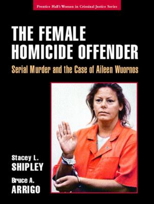 Female Homicide Offender Serial Murder and the Case of Aileen Wuornos