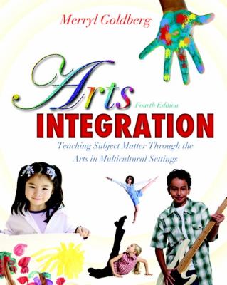 Arts Integration: Teaching Subject Matter through the Arts in Multicultural Settings (4th Edition)