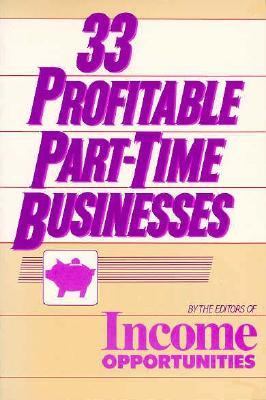 33 Profitable Part-Time Businesses - The Editors of Income Opportunities - Paperback