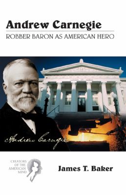 Andrew Carnegie Robber Baron As American Hero