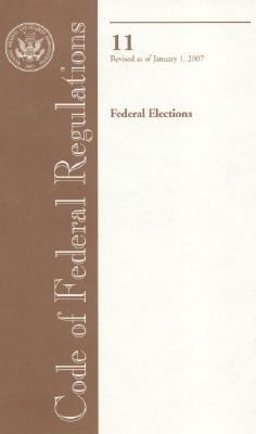 Code of Federal Regulations, Title 11, Federal Elections, Revised as of January 1 2007