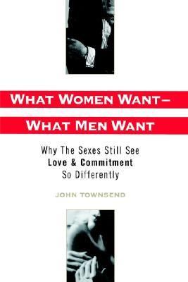 What Women Want-What Men Want Why the Sexes Still See Love and Commitment So Differently