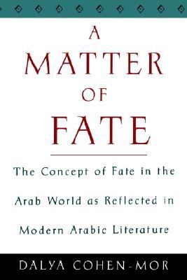 Matter of Fate The Concept of Fate in the Arab World As Reflected in Modern Arabic Literature