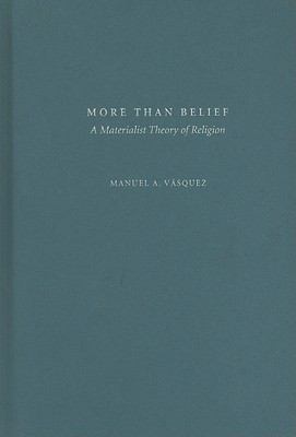 More Than Belief : A Materialist Theory of Religion