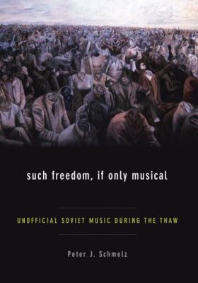 Such Freedom, If Only Musical: Unofficial Soviet Music During the Thaw