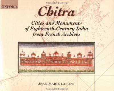 Chitra Cities and Monuments of Eighteenth-Century India from French Archives