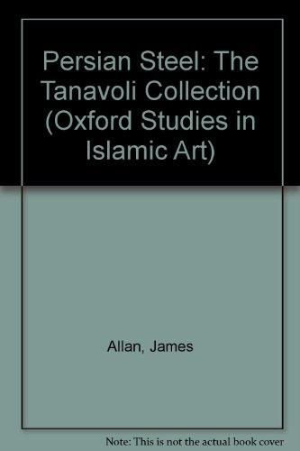 Persian Steel: The Tanavoli Collection (Oxford Studies in Islamic Art)