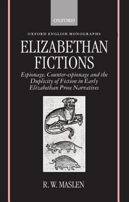 Elizabethan Fictions Espionage, Counter-Espionage, and the Duplicity of Fiction in Early Elizabethan Prose Narratives