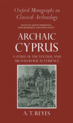 Archaic Cyprus A Study of the Textual and Archaeological Evidence