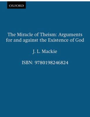 Miracle of Theism Arguments for and Against the Existence of God