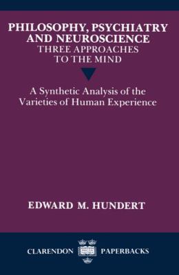 Philosophy, Psychiatry and Neuroscience Three Approaches to the Mind A Synthetic Analysis of the Varieties of Human Experience