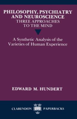 Philosophy, Psychiatry and Neuroscience Three Approaches to the Mind  A Synthetic Analysis of the Varieties of Human Experience