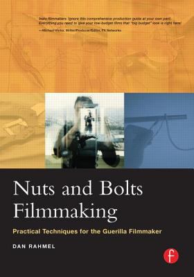 Nuts and Bolts Filmmaking Practical Techniques for the Guerrilla Filmmaker