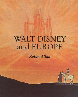 Walt Disney and Europe European Influences on the Animated Feature Films of Walt Disney