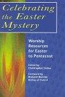 Celebrating the Easter Mystery: Worship Resources for Easter to Pentecost