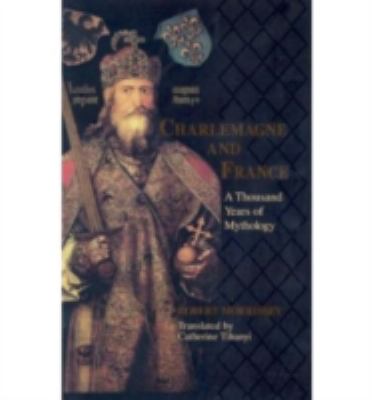 Charlemagne and France A Thousand Years of Mythology