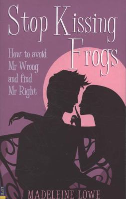 Stop Kissing Frogs: How to avoid Mr Wrong and find Mr Right