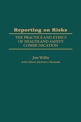 Reporting on Risks The Practice and Ethics of Health and Safety Communication