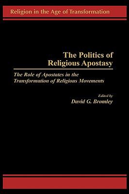 The Politics of Religious Apostasy: The Role of Apostates in the Transformation of Religious Movements - David G. Bromley - Hardcover