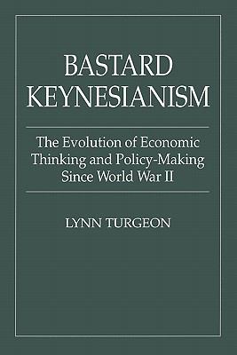 Bastard Keynesianism The Evolution of Economic Thinking & Policy-Making Since World War II