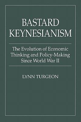 Bastard Keynesianism The Evolution of Economic Thinking & Policy-Making Since World War II