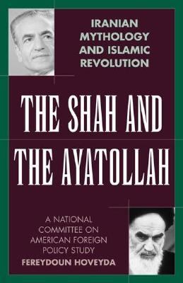 Shah and the Ayatollah Iranian Mythology and Islamic Revolution