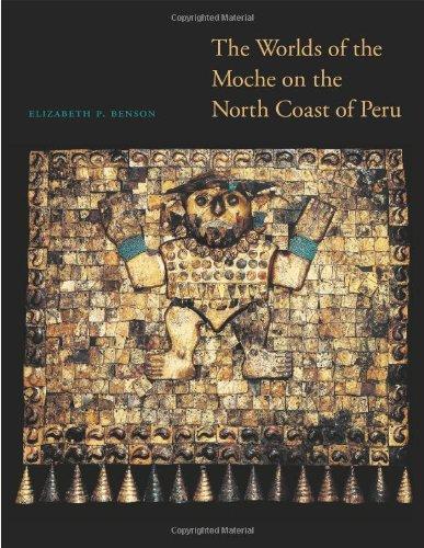 The Worlds of the Moche on the North Coast of Peru (The William and Bettye Nowlin Series in Art, History, and Culture of the Western Hemisphere)