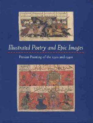 Illustrated Poetry And Epic Images Persian Painting of the 1330s And 1340s