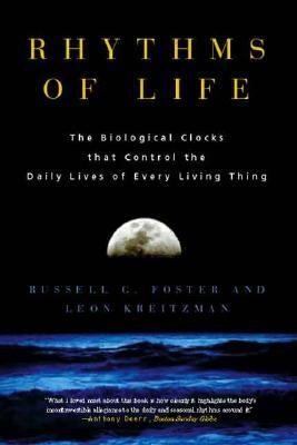 Rhythms of Life The Biological Clocks That Control the Daily Lives of Every Living Thing