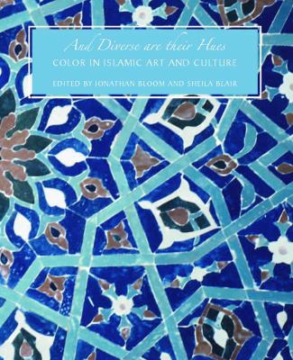 And Diverse Are Their Hues: Color in Islamic Art and Culture (The Biennial Hamad bin Khalifa Symposium on Islamic Art)