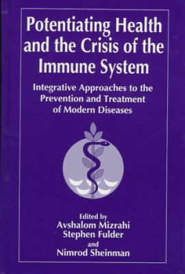 Potentiating Health and the Crisis of the Immune System Integrative Approaches to the Prevention and Treatment of Modern Diseases