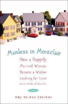 Manless in Montclair How a Happily Married Woman Became a Widow Looking for Love in the Wilds of Suburbia