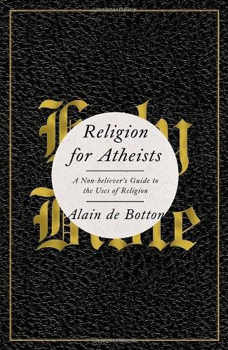 Religion for Atheists: A Non-believer's Guide to the Uses of Religion
