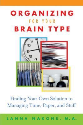 Organizing For Your Brain Type Finding Your Own Solution To Managing Time, Paper, And Stuff