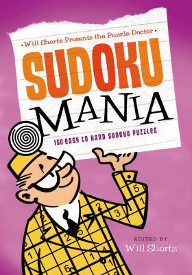 Will Shortz Presents the Puzzle Doctor: Sudoku Mania : 150 Easy to Hard Sudoku Puzzles