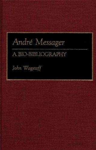 Andre Messager: A Bio-Bibliography (Bio-Bibliographies in Music)