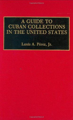 A Guide to Cuban Collections in the United States: (Reference Guides to Archival and Manuscript Sources in World History)