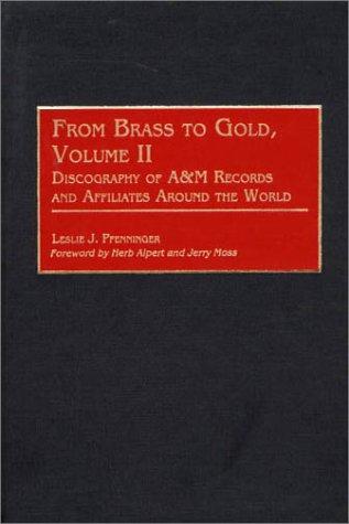 From Brass to Gold, Volume II: Discography of A&M Records and Affiliates Around the World (Discographies)