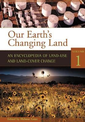 Our Earth's Changing Land An Encyclopedia of Land-use And Land-cover Change