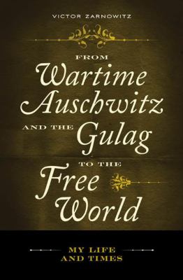 From Wartime Auschwitz and the Gulag to the Free World: My Life and Times