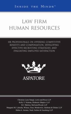 Law Firm Human Resources : HR Professionals on Offering Competitive Benefits and Compensation, Developing Effective Recruiting Strategies, and Evaluating Employee Satisfaction