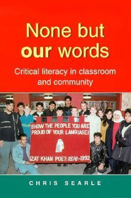 None but Our Words Critical Literacy in Classroom and Community