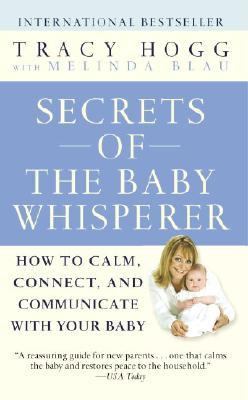 Secrets of the Baby Whisperer How to Calm, Connect, and Communicate With Your Baby