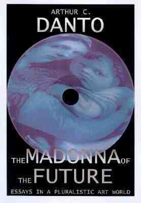 The Madonna of the Future: Essays in a Pluralistic Art World - Arthur C. Danto - Hardcover - 1 ED